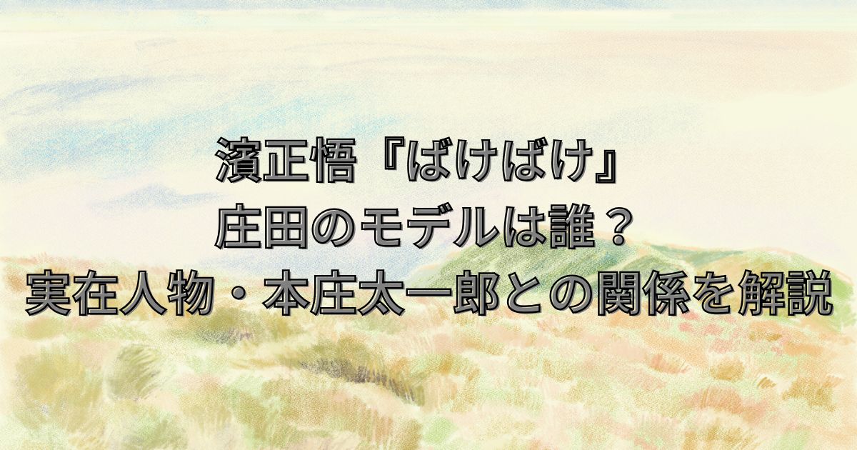 濱正悟『ばけばけ』庄田のモデルは誰？実在人物・本庄太一郎との関係を解説