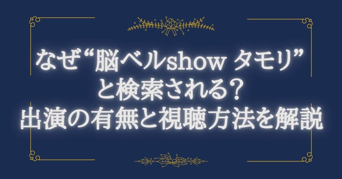 なぜ“脳ベルshow タモリ”と検索される？出演の有無と視聴方法を解説