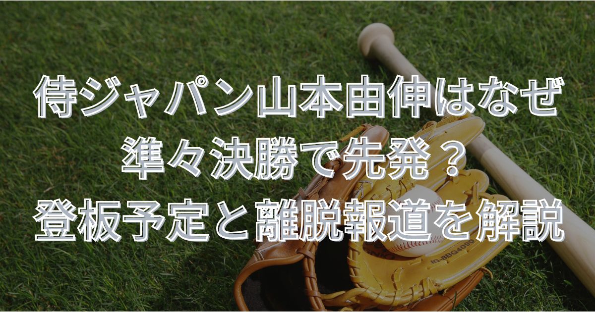 侍ジャパン山本由伸はなぜ準々決勝で先発？登板予定と離脱報道を解説