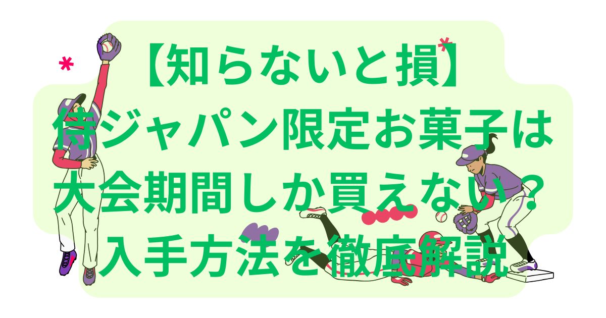 【知らないと損】侍ジャパン限定お菓子は大会期間しか買えない？入手方法を徹底解説
